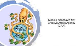 Modele biznesowe #2:
Creative Artists Agency
(CAA)
 