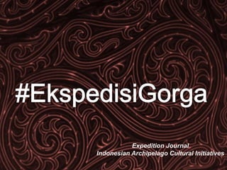Expedition Journal
Indonesian Archipelago Cultural Initiatives
 