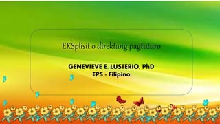 EKSplisit o direktang pagtuturo
GENEVIEVE E. LUSTERIO, PhD
EPS - Filipino
 