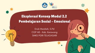 Eksplorasi Konsep Modul 2.2
Pembelajaran Sosial - Emosional
Enok Mardiah, S.Pd
CGP A8 - Kab. Karawang
SMKS PGRI TELAGASARI
 