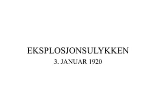 EKSPLOSJONSULYKKEN
3. JANUAR 1920
 