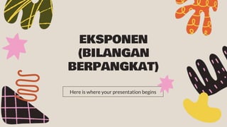 EKSPONEN
(BILANGAN
BERPANGKAT)
Here is where your presentation begins
 