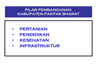 PILAR PEMBANGUNAN  KABUPATEN PAKPAK BHARAT PERTANIAN PENDIDIKAN KESEHATAN INFRASTRUKTUR 