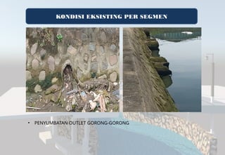 KONDISI EKSISTING PER SEGMEN
• PENYUMBATAN OUTLET GORONG-GORONG
 
