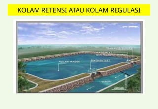 KOLAM RETENSI ATAU KOLAM REGULASI
 