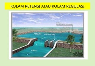 KOLAM RETENSI ATAU KOLAM REGULASI
 