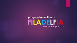 FILADELFIA
progres dalam firman
menurut Wahyu 3:7-13
 