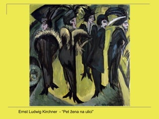 Ernst Ludwig Kirchner - “Pet žena na ulici”
 