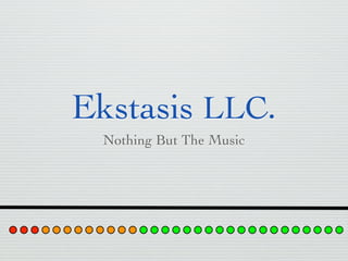 Ekstasis LLC.
 Nothing But The Music
 