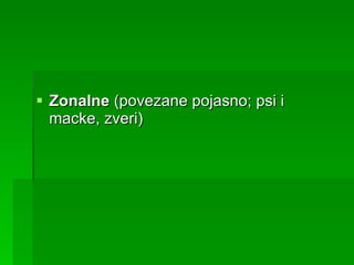 Zonalne  (povezane pojasno; psi i macke, zveri) 