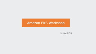 Amazon EKS Workshop
201904 김진웅
 