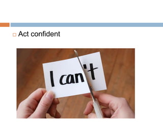 Act confident
 