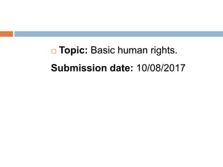  Topic: Basic human rights.
Submission date: 10/08/2017
 