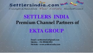 SETTLERS INDIA
Premium Channel Partners of
EKTA GROUP
Email - settlersindia@gmail.com
Mobile - +91-9990065550
Website - www.settlersindia.com
 