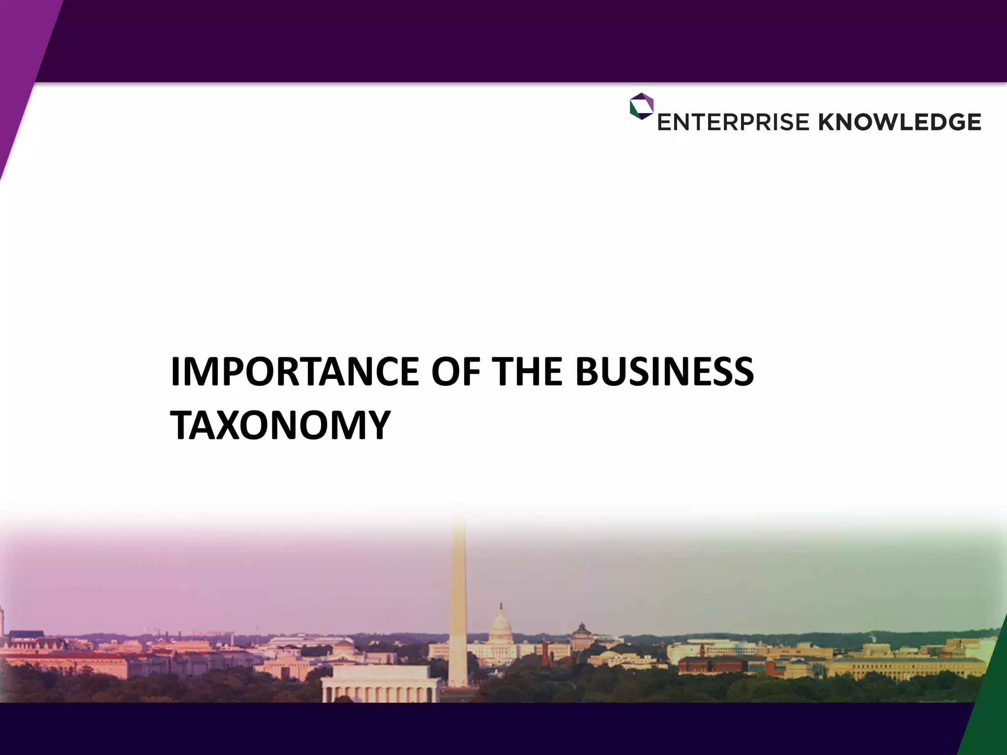 © Enterprise Knowledge, LLC
IMPORTANCE OF THE BUSINESS
TAXONOMY
 