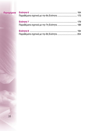 ¶ÂÚÈÂ¯ﬁÌÂÓ·   EÓﬁÙËÙ· 6 .................................................................................. 164
              ¶·Ú·ı¤Ì·Ù· Û¯ÂÙÈÎ¿ ÌÂ ÙËÓ 6Ë ∂ÓﬁÙËÙ· .................................. 173

              EÓﬁÙËÙ· 7 .................................................................................. 179
              ¶·Ú·ı¤Ì·Ù· Û¯ÂÙÈÎ¿ ÌÂ ÙËÓ 7Ë ∂ÓﬁÙËÙ· .................................. 189

              EÓﬁÙËÙ· 8 .................................................................................. 194
              ¶·Ú·ı¤Ì·Ù· Û¯ÂÙÈÎ¿ ÌÂ ÙËÓ 8Ë ∂ÓﬁÙËÙ· .................................. 204




    10
 
