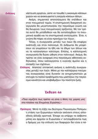 ∂Îı¤ÛÂÈ˜        Ó¿ÛÙÂ˘ÛË ÂÚÁ·ÙÒÓ, ÒÛÙÂ Ó· ÙÔÓˆıÂ› Ë ÔÈÎÔÓÔÌ›· Î¿ÔÈˆÓ
                ¯ˆÚÒÓ Î·È Ó· ·Ó·ÎÔ˘ÊÈÛÙÂ› Ë ·ÓÂÚÁ›· Î¿ÔÈˆÓ ¿ÏÏˆÓ.
                   ∞ÎﬁÌË, ÛËÌ·ÓÙÈÎ¿ ·ÔÙÂÏ¤ÛÌ·Ù· ı· Â¤ÏıÔ˘Ó Î·È
                ÛÙÔÓ ÓÂ˘Ì·ÙÈÎﬁ ÙÔÌ¤·. ∏ ÂÈÛÙËÌÔÓÈÎ‹ ‰È·ÎÚ·ÙÈÎ‹ Û˘-
                ÓÂÚÁ·Û›· ı· ÌÂÁÈÛÙÔÔÈ‹ÛÂÈ ÙËÓ ·ÁÎﬁÛÌÈ· ÁÓÒÛË Î·È
                ı· ‰ÈÂ˘Ú‡ÓÂÈ ÙÔ˘˜ ÓÂ˘Ì·ÙÈÎÔ‡˜ ÔÚ›˙ÔÓÙÂ˜. ªÂ ÙÔÓ ÙÚﬁ-
                Ô ·˘Ùﬁ ı· ÌÂÙ·‰ÔıÔ‡Ó Î·È ı· ·ÓÙ·ÏÏ·¯ıÔ‡Ó Ù· ÓÂ˘-
                Ì·ÙÈÎ¿ ·Á·ı¿ Î·È Ù· ÂÈÛÙËÌÔÓÈÎ¿ ÂÈÙÂ‡ÁÌ·Ù·. ŒÙÛÈ, Ë
                ÁÓÒÛË ı· ¿„ÂÈ Ó· Â›Ó·È ÚÔÓﬁÌÈÔ ÙˆÓ Ï›ÁˆÓ.
                   Δ¤ÏÔ˜, Ë Û˘ÓÂÚÁ·Û›· ÌÂÙ·Í‡ ÙˆÓ Ï·ÒÓ ı· ÂÈÊ¤ÚÂÈ
                ·Ó¿Ù˘ÍË Î·È ÛÙÔÓ ÔÏÈÙÈÛÌﬁ. OÈ ¿ÓıÚˆÔÈ ı· ÌÔÚ¤-
                ÛÔ˘Ó Ó· ÁÓˆÚ›ÛÔ˘Ó Ù· ‹ıË Î·È Ù· ¤ıÈÌ· ÙˆÓ ¿ÏÏˆÓ Î·È
                Ó· Ù· Î·Ù·ÓÔ‹ÛÔ˘Ó Î·Ï‡ÙÂÚ·. ∂›ÛË˜, Ë Î·ÏÏÈÙÂ¯ÓÈÎ‹
                Û˘ÓÂÚÁ·Û›· ı· ‰ÒÛÂÈ ÒıËÛË ÛÙÔÓ ÔÏÈÙÈÛÌﬁ. ∞ÎﬁÌ·, ı·
                Ú¤ÂÈ Ó· Á›ÓÂÈ ·Ó·ÊÔÚ¿ ÛÙÈ˜ ·ÁÎﬁÛÌÈÂ˜ ·ıÏËÙÈÎ¤˜ ÂÎ-
                ‰ËÏÒÛÂÈ˜, ﬁÔ˘ Î·ÏÏÈÂÚÁÂ›Ù·È Ë Â˘ÁÂÓ‹˜ ¿ÌÈÏÏ· Î·È Ë
                Û‡ÛÊÈÍË ÙˆÓ Û¯¤ÛÂˆÓ.
           ∂›ÏÔÁÔ˜ ∞ÔÙÂÏÂ› ÂÈÙ·ÎÙÈÎ‹ ·Ó¿ÁÎË Ë ·Ó¿Ù˘ÍË Û˘ÓÂÚÁ·-
                Û›·˜ ÌÂÙ·Í‡ ÙˆÓ Ï·ÒÓ. ªﬁÓÔ ÌÂ ÙËÓ Î·ÏÏÈ¤ÚÁÂÈ· ÓÂ‡Ì·-
                ÙÔ˜ Û˘ÓÂÚÁ·Û›·˜ Â›Ó·È ‰˘Ó·ÙﬁÓ Ó· ·ÓÙÈÌÂÙˆÈÛÙÔ‡Ó ÌÂ
                ÂÈÙ˘¯›· Ù· ÔÏÏ¿ ÚÔ‚Ï‹Ì·Ù· Ô˘ Ì·ÛÙ›˙Ô˘Ó ÙËÓ ·ÁÎﬁ-
                ÛÌÈ· ÎÔÈÓﬁÙËÙ· Î·È ˘Ô‚·ıÌ›˙Ô˘Ó ÙËÓ ÔÈﬁÙËÙ· ˙ˆ‹˜.




                                ŒÎıÂÛË 4Ë
            «¶ÔÈ· ÓÔÌ›˙ÂÙÂ ˆ˜ Ú¤ÂÈ Ó· Â›Ó·È Ë ı¤ÛË ÙË˜ ¯ÒÚ·˜ Ì·˜
            ÛÙ· Ï·›ÛÈ· ÙË˜ ∂ÓˆÌ¤ÓË˜ ∂˘ÚÒË˜;»

           ¶ÚﬁÏÔÁÔ˜ ªÂÙ¿ ÙË Ï‹ÍË ÙÔ˘ ‰Â‡ÙÂÚÔ˘ ¶·ÁÎÔÛÌ›Ô˘ ¶ÔÏ¤ÌÔ˘
               Ë ÛÙ¿ÛË ÙˆÓ ∂˘Úˆ·›ˆÓ ÔÏÈÙÒÓ ·¤Ó·ÓÙÈ ÛÙÔ˘˜ ·ÏÏÔ-
               ÂıÓÂ›˜ ¿ÏÏ·ÍÂ ÔÚÈÛÙÈÎ¿. Œ·„Â Ó· ˘¿Ú¯ÂÈ ÙÔ ¿Û‚ÂÛÙÔ
               Ì›ÛÔ˜ Î·È ¿Ú¯ÈÛ·Ó ÔÈ ∂˘Úˆ·›ÔÈ Ó’ ·ÓÙÈÏ·Ì‚¿ÓÔÓÙ·È ˆ˜
               Ô ‰ÚﬁÌÔ˜ ÁÈ· ÙËÓ Â›Ï˘ÛË ÙˆÓ ‰È·ÊÔÚÒÓ ‰ÂÓ Â›Ó·È Ô ﬁ-
  130
 
