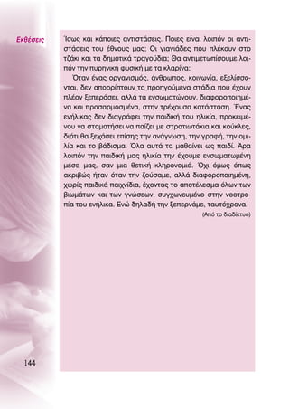 ∂Îı¤ÛÂÈ˜   ÿÛˆ˜ Î·È Î¿ÔÈÂ˜ ·ÓÙÈÛÙ¿ÛÂÈ˜. ¶ÔÈÂ˜ Â›Ó·È ÏÔÈﬁÓ ÔÈ ·ÓÙÈ-
           ÛÙ¿ÛÂÈ˜ ÙÔ˘ ¤ıÓÔ˘˜ Ì·˜; OÈ ÁÈ·ÁÈ¿‰Â˜ Ô˘ Ï¤ÎÔ˘Ó ÛÙÔ
           Ù˙¿ÎÈ Î·È Ù· ‰ËÌÔÙÈÎ¿ ÙÚ·ÁÔ‡‰È·; £· ·ÓÙÈÌÂÙˆ›ÛÔ˘ÌÂ ÏÔÈ-
           ﬁÓ ÙËÓ ˘ÚËÓÈÎ‹ Ê˘ÛÈÎ‹ ÌÂ Ù· ÎÏ·Ú›Ó·;
              ŸÙ·Ó ¤Ó·˜ ÔÚÁ·ÓÈÛÌﬁ˜, ¿ÓıÚˆÔ˜, ÎÔÈÓˆÓ›·, ÂÍÂÏ›ÛÛÔ-
           ÓÙ·È, ‰ÂÓ ·ÔÚÚ›ÙÔ˘Ó Ù· ÚÔËÁÔ‡ÌÂÓ· ÛÙ¿‰È· Ô˘ ¤¯Ô˘Ó
           Ï¤ÔÓ ÍÂÂÚ¿ÛÂÈ, ·ÏÏ¿ Ù· ÂÓÛˆÌ·ÙÒÓÔ˘Ó, ‰È·ÊÔÚÔÔÈËÌ¤-
           Ó· Î·È ÚÔÛ·ÚÌÔÛÌ¤Ó·, ÛÙËÓ ÙÚ¤¯Ô˘Û· Î·Ù¿ÛÙ·ÛË. ŒÓ·˜
           ÂÓ‹ÏÈÎ·˜ ‰ÂÓ ‰È·ÁÚ¿ÊÂÈ ÙËÓ ·È‰ÈÎ‹ ÙÔ˘ ËÏÈÎ›·, ÚÔÎÂÈÌ¤-
           ÓÔ˘ Ó· ÛÙ·Ì·Ù‹ÛÂÈ Ó· ·›˙ÂÈ ÌÂ ÛÙÚ·ÙÈˆÙ¿ÎÈ· Î·È ÎÔ‡ÎÏÂ˜,
           ‰ÈﬁÙÈ ı· ÍÂ¯¿ÛÂÈ Â›ÛË˜ ÙËÓ ·Ó¿ÁÓˆÛË, ÙËÓ ÁÚ·Ê‹, ÙËÓ ÔÌÈ-
           Ï›· Î·È ÙÔ ‚¿‰ÈÛÌ·. ŸÏ· ·˘Ù¿ Ù· Ì·ı·›ÓÂÈ ˆ˜ ·È‰›. ÕÚ·
           ÏÔÈﬁÓ ÙËÓ ·È‰ÈÎ‹ Ì·˜ ËÏÈÎ›· ÙËÓ ¤¯Ô˘ÌÂ ÂÓÛˆÌ·ÙˆÌ¤ÓË
           Ì¤Û· Ì·˜, Û·Ó ÌÈ· ıÂÙÈÎ‹ ÎÏËÚÔÓÔÌÈ¿. Ÿ¯È ﬁÌˆ˜ ﬁˆ˜
           ·ÎÚÈ‚Ò˜ ‹Ù·Ó ﬁÙ·Ó ÙËÓ ˙Ô‡Û·ÌÂ, ·ÏÏ¿ ‰È·ÊÔÚÔÔÈËÌ¤ÓË,
           ¯ˆÚ›˜ ·È‰ÈÎ¿ ·È¯Ó›‰È·, ¤¯ÔÓÙ·˜ ÙÔ ·ÔÙ¤ÏÂÛÌ· ﬁÏˆÓ ÙˆÓ
           ‚ÈˆÌ¿ÙˆÓ Î·È ÙˆÓ ÁÓÒÛÂˆÓ, Û˘Á¯ˆÓÂ˘Ì¤ÓÔ ÛÙËÓ ÓÔÔÙÚÔ-
           ›· ÙÔ˘ ÂÓ‹ÏÈÎ·. ∂ÓÒ ‰ËÏ·‰‹ ÙËÓ ÍÂÂÚÓ¿ÌÂ, Ù·˘Ùﬁ¯ÚÔÓ·.
                                                     (∞ﬁ ÙÔ ‰È·‰›ÎÙ˘Ô)




  144
 