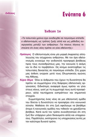 ∂Îı¤ÛÂÈ˜
                                                 ∂ÓﬁÙËÙ· 6

                                 ŒÎıÂÛË 1Ë
            «Δ· ÙÂÏÂ˘Ù·›· ¯ÚﬁÓÈ· ¤¯ÂÈ ·Ó·‰ÂÈ¯ıÂ› ÛÂ ·ÁÎﬁÛÌÈÔ Â›Â‰Ô
            Ô ÂıÂÏÔÓÙÈÛÌﬁ˜ ˆ˜ ÙÚﬁÔ˜ ˙ˆ‹˜ ·ÏÏ¿ Î·È ˆ˜ Ì¤ıÔ‰Ô˜ Û˘-
            ÓÂÚÁ·Û›·˜ ÌÂÙ·Í‡ ÙˆÓ ·ÓıÚÒˆÓ. °È· ÔÈÔ˘˜ ÏﬁÁÔ˘˜ È-
            ÛÙÂ‡ÂÙÂ ﬁÙÈ ¤Ó·˜ Ó¤Ô˜ Ú¤ÂÈ Ó· Á›ÓÂÈ ÂıÂÏÔÓÙ‹˜;»

           ¶ÚﬁÏÔÁÔ˜ O ÂıÂÏÔÓÙÈÛÌﬁ˜ Â›Ó·È Ì›· ÌÔÚÊ‹ ¤ÎÊÚ·ÛË˜ ·ÏÏË-
                ÏÂÁÁ‡Ë˜ ÙÔ˘ Û‡Á¯ÚÔÓÔ˘ ·ÓıÚÒÔ˘. ªÂ ÙÔÓ ﬁÚÔ ÂıÂÏÔ-
                ÓÙÈÛÌﬁ˜ ÂÓÓÔÔ‡ÌÂ ÙËÓ ·ÓÈ‰ÈÔÙÂÏ‹ ÚÔÛÊÔÚ¿ ‚Ô‹ıÂÈ·˜
                ÚÔ˜ ÙÔ˘˜ Û˘Ó·ÓıÚÒÔ˘˜ Ì·˜, ÙËÓ ÎÔÈÓˆÓ›· ‹ ·ÎﬁÌË
                Î·È ÙÔ ›‰ÈÔ ÙÔ ÂÚÈ‚¿ÏÏÔÓ. ø˜ Î›ÓËÌ· ·Ó·Ù‡¯ıËÎÂ ÙÈ˜
                ÙÂÏÂ˘Ù·›Â˜ ‰ÂÎ·ÂÙ›Â˜ ÛÂ ·ÁÎﬁÛÌÈÔ Â›Â‰Ô. ™ÙË ¯ÒÚ·
                Ì·˜ ¿ÓıÈÛË ÁÓÒÚÈÛÂ ÌÂÙ¿ ÙÔ˘˜ OÏ˘ÌÈ·ÎÔ‡˜ ·ÁÒÓÂ˜
                ÙË˜ ∞ı‹Ó·˜.
           ∫‡ÚÈÔ £¤Ì· ŸÏÔÈ ÔÈ ¿ÓıÚˆÔÈ Ô˘ ¤¯Ô˘Ó ÙË ‰˘Ó·ÙﬁÙËÙ· ı·
                Ú¤ÂÈ Ó· Û˘ÌÌÂÙ¤¯Ô˘Ó ÛÙÈ˜ ‰È¿ÊÔÚÂ˜ ÂıÂÏÔÓÙÈÎ¤˜ ÔÚ-
                Á·ÓÒÛÂÈ˜. ∂È‰ÈÎﬁÙÂÚË ·Ó·ÊÔÚ¿ ﬁÌˆ˜ Ú¤ÂÈ Ó· Á›ÓÂÈ
                ÛÙÔ˘˜ Ó¤Ô˘˜, ÁÈ·Ù› ÌÂ ÙË Û˘ÌÌÂÙÔ¯‹ ÙÔ˘˜ ·˘Ù‹ ÚÔÛÊ¤-
                ÚÔ˘Ó, ·ÏÏ¿ Ù·˘Ùﬁ¯ÚÔÓ· ÂÈÛÚ¿ÙÙÔ˘Ó Î·È ÛËÌ·ÓÙÈÎ¿
                ÛÙÔÈ¯Â›·.
                   ™˘ÌÌÂÙ¤¯ÔÓÙ·˜ ¤Ó·˜ Ó¤Ô˜ ÛÂ ÌÈ· ÂıÂÏÔÓÙÈÎ‹ ÔÌ¿‰·
                ÙÔ˘ ‰›ÓÂÙ·È Ë ‰˘Ó·ÙﬁÙËÙ· Ó· ÚÔÛÊ¤ÚÂÈ ÛÙÔ ÎÔÈÓˆÓÈÎﬁ
                Û‡ÓÔÏÔ. ª·ı·›ÓÂÈ ﬁÙÈ ÛÙË ˙ˆ‹ ÔÊÂ›ÏÔ˘ÌÂ Ó· ‚ÔËı¿ÌÂ
                ¿ÙÔÌ· ‹ ÎÔÈÓˆÓÈÎ¤˜ ÔÌ¿‰Â˜ Ô˘ Èı·ÓﬁÓ Ó· ¯ÚÂÈ¿˙ÔÓÙ·È
                ‚Ô‹ıÂÈ·. ∫·Ù¿ ·˘Ùﬁ ÙÔÓ ÙÚﬁÔ Û˘ÓÂÈ‰ËÙÔÔÈÂ› ﬁÙÈ ÛÙË
                ˙ˆ‹ ‰ÂÓ ˘¿Ú¯Ô˘Ó ÌﬁÓÔ ‰ÈÎ·ÈÒÌ·Ù· ·ÏÏ¿ Î·È ˘Ô¯ÚÂÒ-
                ÛÂÈ˜. ¶·Ú¿ÏÏËÏ·, ÂÎÏËÚÒÓÂÈ ÙÈ˜ ˘Ô¯ÚÂÒÛÂÈ˜ ·˘Ù¤˜ ÌÂ
  164           ÙÔÓ Î·Ï‡ÙÂÚÔ ‰˘Ó·Ùﬁ ÙÚﬁÔ.
 