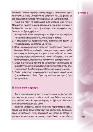 ‰Ô˘ÏÂÈ¿˜ Ô˘ Ó· Ù·ÈÚÈ¿˙ÂÈ ÛÙÔ˘˜ ÛÙﬁ¯Ô˘˜ ÛÔ˘ Á›ÓÂÙ·È ·ÚÎÂ-     ∂ÓﬁÙËÙ· 8
Ù¿ ‰‡ÛÎÔÏË. ∞˘Ùﬁ ÌÔÚÂ› Ó· ÛÂ Ô‰ËÁ‹ÛÂÈ ÔÏÏ¤˜ ÊÔÚ¤˜ ÛÂ
ÌÈ· ÂÍÂ‡ÚÂÛË ‰Ô˘ÏÂÈ¿˜ Ô˘ Ó· ÌÔÈ¿˙ÂÈ ÌÂ Ï‡ÛË ·Ó¿ÁÎË˜.
   ∫·Ïﬁ ı· ‹Ù·Ó Ó· ·ÔÊ‡ÁÂÈ˜ ﬁÛÔ ÌÔÚÂ›˜ Î¿ÙÈ Ù¤ÙÔÈÔ.
¶·Ú·Î¿Ùˆ ÚÔÙÂ›ÓÔ˘ÌÂ 5 ÛÙ¿‰È· ·ﬁ Ù· ÔÔ›· ÂÚÓ¿ÂÈ Ë
‰È·‰ÈÎ·Û›· ÁÈ· ÙËÓ ÛˆÛÙ‹ ÂÈÏÔÁ‹ ÙÔ˘ Â·ÁÁ¤ÏÌ·ÙÔ˜.
ÿÛˆ˜ Ó· Ù· ‚ÚÂÈ˜ ¯Ú‹ÛÈÌ·.
1. ∞˘ÙÔÁÓˆÛ›·. ∂›Ó·È ··Ú·›ÙËÙÔ Ó· Í¤ÚÂÈ˜ Ù· ÚÔÙÂÚ‹Ì·-
   Ù· Î·È Ù· ÂÏ·ÙÙÒÌ·Ù· ÛÔ˘, Ó· Í¤ÚÂÈ˜ ÙÈ ı¤ÏÂÈ˜.
2. ∏ Â›ÁÓˆÛË ÙˆÓ ÚÔÛﬁÓÙˆÓ Ô˘ ‰È·ı¤ÙÂÈ˜ ÛÂ Û¯¤ÛË ÌÂ
   ÙË Î·ÚÈ¤Ú· Ô˘ ı· ‹ıÂÏÂ˜ Ó· Î¿ÓÂÈ˜.
3. ∫¿ÓÂ ÌÈ· ÌÈÎÚ‹ ¤ÚÂ˘Ó· ·ÁÔÚ¿˜ ÁÈ· ÙÔ Â¿ÁÁÂÏÌ· Ô˘ Û’ ÂÓ-
   ‰È·Ê¤ÚÂÈ. æ¿ÍÂ ÙÈ˜ ÂÈÏÔÁ¤˜ Ô˘ ¤¯ÂÈ˜ ÌÚÔÛÙ¿ ÛÔ˘, Ì¿ıÂ
   ·Ó ˘¿Ú¯Ô˘Ó ı¤ÛÂÈ˜ ÛÙÔÓ ÙÔÌ¤· Ô˘ Û’ ÂÓ‰È·Ê¤ÚÂÈ, ÔÈÂ˜
   ÂÈ¯ÂÈÚ‹ÛÂÈ˜ ÚÔÛÊ¤ÚÔ˘Ó ·˘Ùﬁ Ô˘ Û’ ÂÓ‰È·Ê¤ÚÂÈ, ÙÈ ÚÔÔ-
   ÙÈÎ¤˜ ı· ¤¯ÂÈ˜, ÙÈ ÌÂıﬁ‰Ô˘˜ ÚﬁÛÏË„Ë˜ ¯ÚËÛÈÌÔÔÈÔ‡Ó.
4. ª¿ıÂ ÙÈ˜ ÙÂ¯ÓÈÎ¤˜ Ô˘ ı· ÛÂ ‚ÔËı‹ÛÔ˘Ó Ó· ÂÙ‡¯ÂÈ˜ ÛÂ
   ÌÈ· Â·ÁÁÂÏÌ·ÙÈÎ‹ Û˘Ó¤ÓÙÂ˘ÍË Î·È ÁÂÓÈÎﬁÙÂÚ· ÛÙËÓ ·Ô-
   ÙÂÏÂÛÌ·ÙÈÎ‹ ‰ÈÂÎ‰›ÎËÛË ÌÈ·˜ ı¤ÛË˜ ÛÂ ÌÈ· ÂÈ¯Â›ÚËÛË.
5. •ÂÎ›Ó· Î¿ÓÔÓÙ·˜ Û˘ÁÎÂÎÚÈÌ¤ÓÂ˜ ÂÓ¤ÚÁÂÈÂ˜ ·ÊÔ‡ ÊÙÈ¿-
   ÍÂÈ˜ ÙÔ ‰ÈÎﬁ ÛÔ˘ Ï¿ÓÔ ‰Ú·ÛÙËÚÈÔÙ‹ÙˆÓ ÁÈ· ÙËÓ ÂÍÂ‡ÚÂ-
   ÛË ÂÚÁ·Û›·˜.



∏ ‰ÈÎ‹ ÛÔ˘ Î·ÚÈ¤Ú·

  ∞ÊÔ‡ Û˘ÓÂÈ‰ËÙÔÔÈ‹ÛÂÈ˜ Ù· ÚÔÛﬁÓÙ· Î·È ÙÈ˜ ‰ÂÍÈﬁÙËÙ¤˜
ÛÔ˘ Î·È ·ÔÊ·Û›ÛÂÈ˜ ÙÈ Â›Ó·È ·˘Ùﬁ Ô˘ ı¤ÏÂÈ˜ Ó· Î¿ÓÂÈ˜
ÛÙÔ Ì¤ÏÏÔÓ, ÙﬁÙÂ ı· ÚÔÛ·ı‹ÛÂÈ˜ Ó· ‚ÚÂÈ˜ ÙÈ Â›‰Ô˘˜ ı¤-
ÛÂÈ˜ Â›Ó·È ‰È·ı¤ÛÈÌÂ˜ ÁÈ· Û¤Ó·.
  ™›ÁÔ˘Ú· ˘¿Ú¯Ô˘Ó ı¤ÛÂÈ˜ Ô˘ Â›Ó·È ÂÚÈÛÛﬁÙÂÚÔ Î·Ù¿Ï-
ÏËÏÂ˜ ÁÈ· Û¤Ó·, ﬁˆ˜ ˘¿Ú¯Ô˘Ó Î·È ı¤ÛÂÈ˜ Ô˘ Â›Ó·È ÏÈÁﬁ-
ÙÂÚÔ Î·Ù¿ÏÏËÏÂ˜. ∂›Ó·È ÛËÌ·ÓÙÈÎﬁ Ó· Í¤ÚÂÈ˜ ÙÈ ı¤ÏÂÈ˜, ÙÈ
ÌÔÚÂ›˜ Ó· Î¿ÓÂÈ˜ Î·È ÛÂ ÔÈÔ˘˜ ÙÔÌÂ›˜ ¤¯ÂÈ˜ ÙÈ˜ ÌÂÁ·Ï‡ÙÂ-
                                                                205
 