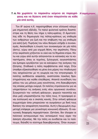7. ·. ¡· ¯ˆÚ›ÛÂÙÂ ÙÔ ·Ú·Î¿Ùˆ ÎÂ›ÌÂÓÔ ÛÂ ·Ú·ÁÚ¿- ∏ ·Ú¿ÁÚ·ÊÔ˜
      ÊÔ˘˜ Î·È Ó· ‰ÒÛÂÙÂ ·ﬁ ¤Ó·Ó Ï·ÁÈﬁÙÈÙÏÔ ÛÂ Î¿ıÂ
      Ì›· ·ﬁ ·˘Ù¤˜.

    ΔÔÓ 8Ô ·ÈÒÓ· .Ã. ·Ú·ÙËÚ‹ıËÎÂ ÛÙÔÓ ÂÏÏËÓÈÎﬁ ÎﬁÛÌÔ
 ÌÈ· ÛËÌ·ÓÙÈÎ‹ ÂÍ¤ÏÈÍË. ΔÔ ·ÏÈﬁ Ê˘ÏÂÙÈÎﬁ ÎÚ¿ÙÔ˜ ‰È·Û¿-
 ÛÙËÎÂ Î·È ÙË ı¤ÛË ÙÔ˘ ‹ÚÂ Ë ﬁÏË-ÎÚ¿ÙÔ˜. O ∞ÚÈÛÙÔÙ¤-
 ÏË˜ Â›‰Â ÙË ‰ËÌÈÔ˘ÚÁ›· ÙË˜ ﬁÏË˜-ÎÚ¿ÙÔ˘˜ ˆ˜ ÂÈı˘Ì›·
 ÙˆÓ ·ÓıÚÒˆÓ ÁÈ· ˙ˆ‹ Î·È ÙËÓ ÂÈ‚›ˆÛË ÙË˜ ˆ˜ ÂÈı˘Ì›·
 ÁÈ· Î·Ï‹ ˙ˆ‹. ¶˘Ú‹Ó·˜ ÙÔ˘ Ó¤Ô˘ ıÂÛÌÔ‡ ˘‹ÚÍÂ Ô Û˘ÓÔÈÎÈ-
 ÛÌﬁ˜. ∞ÎÔÏÔ‡ıËÛÂ Ë ¤ÓˆÛË ÙˆÓ Û˘ÓÔÈÎÈÛÌÒÓ ÛÂ Ì›· ﬁÏË
 (¿ÛÙ˘), Á‡Úˆ ·ﬁ ÌÈ· ÈÛ¯˘Ú‹ ı¤ÛË, ÙËÓ ·ÎÚﬁÔÏË. ¶¿Óˆ
 ÛÙËÓ ·ÎÚﬁÔÏË ¯Ù›˙ÔÓÙ·Ó ÔÈ Ó·Ô› Î·È Ù· ‰ËÌﬁÛÈ· ÎÙ›ÚÈ·. ∫¿-
 Ùˆ Î·È Á‡Úˆ ·ﬁ ·˘Ù‹Ó ·ÏÒÓÔÓÙ·Ó ÔÈ Î·ÙÔÈÎ›Â˜ Î·È Ù· Î·-
 Ù·ÛÙ‹Ì·Ù·, ﬁÔ˘ ÔÈ ÙÂ¯Ó›ÙÂ˜, Í˘ÏÔ˘ÚÁÔ›, ·ÁÁÂÈÔÏ¿ÛÙÂ˜
 Î·È ¤ÌÔÚÔÈ ÂÚÁ¿˙ÔÓÙ·Ó ÁÈ· Ó· Î·Ï‡„Ô˘Ó ÙË˜ ·Ó¿ÁÎÂ˜ ÙË˜
 ˙‹ÙËÛË˜. ™Ù·‰È·Î¿ Ë ﬁÏË ÂÚÈ‚¿ÏÏÂÙ·È ·ﬁ ÙÂ›¯Ë. ™ÙËÓ
 ‡·ÈıÚÔ ÂÍ·ÎÔÏÔ‡ıËÛÂ Ó· Ì¤ÓÂÈ ¤Ó· Ì¤ÚÔ˜ ÙÔ˘ ÏËı˘ÛÌÔ‡
 Ô˘ ·Û¯ÔÏÔ‡ÓÙ·Ó ÌÂ ÙË ÁÂˆÚÁ›· Î·È ÙËÓ ÎÙËÓÔÙÚÔÊ›·. O
 ÔÏ›ÙË˜ ·ÈÛı¿ÓÂÙ·È ·ÛÊ·Ï‹˜, ·Ó·Ù‡ÛÛÂÈ ÔÈÎ›ÏÂ˜ ‰Ú·-
 ÛÙËÚÈﬁÙËÙÂ˜ Î·È ÓÈÒıÂÈ ÂÏÂ‡ıÂÚÔ˜. ∞ÔÎÙ¿ Û˘ÓÂ›‰ËÛË ÙÔ˘
 ÚﬁÏÔ˘ ÙÔ˘ ˆ˜ Ì¤ÏÔ˘˜ ÌÈ·˜ ÎÔÈÓﬁÙËÙ·˜, ÛÙË ‰È·Î˘‚¤ÚÓËÛË
 ÙË˜ ÔÔ›·˜ ÌÂÙ¤¯ÂÈ ÂÓÂÚÁ¿. OÈ ÔÏ›ÙÂ˜ ÛÙÚ·ÙÂ‡ÔÓÙ·È ÁÈ· Ó·
 ˘ËÚÂÙ‹ÛÔ˘Ó ÙÈ˜ ·Ó¿ÁÎÂ˜ ÂÓﬁ˜ Ó¤Ô˘ ÔÚÁ·ÓÈÎÔ‡ Û˘ÓﬁÏÔ˘.
 ™˘ÁÎÚÔÙÔ‡Ó ÙËÓ «ÔÏÈÎ‹ Ê¿Ï·ÁÁ·», ÊÔÚÔ‡Ó ·ÓÔÏ›· Î·È
 ﬁÏÔÈ Ì·˙› ˘ÂÚ·Û›˙ÔÓÙ·È ÙËÓ ﬁÏË ÙÔ˘˜. ∏ ÚÔÛÊÔÚ¿ Â›-
 Ó·È Û˘ÏÏÔÁÈÎ‹ Î·È Ô ÛÎÔﬁ˜ ÎÔÈÓﬁ˜. ™ÙËÓ ÔÏÈÎ‹ Ê¿Ï·ÁÁ·
 Û˘ÌÌÂÙÂ›¯·Ó ﬁÛÔÈ ÌÔÚÔ‡Û·Ó Ó· ·ÁÔÚ¿ÛÔ˘Ó ÌÂ ‰ÈÎ‹ ÙÔ˘˜
 ‰·¿ÓË ÙËÓ ··Ú·›ÙËÙË ·ÓÔÏ›·. ∞˘Ù‹ Ë ‰ÈÂ˘Ú˘Ì¤ÓË Û˘Ì-
 ÌÂÙÔ¯‹ Â¤ÊÂÚÂ ÌÈ· ÁÂÓÈÎﬁÙÂÚË ÎÔÈÓˆÓÈÎ‹ ÂÍ›ÛˆÛË. OÈ ÎÔÈ-
 ÓˆÓÈÎ¤˜ ‰È·ÊÔÚ¤˜ ÂÚÈÔÚ›ÛÙËÎ·Ó. øÛÙﬁÛÔ, ‰ÂÓ ¤ÏÂÈ„·Ó ÔÈ
 ÔÏÈÙÈÎÔ› ·ÓÙ·ÁˆÓÈÛÌÔ› Ô˘ ·ÓÙÈÎÂ›ÌÂÓﬁ ÙÔ˘˜ Â›¯·Ó ÙËÓ
 ¿ÛÎËÛË ÂÍÔ˘Û›·˜. ªÂ ÙËÓ ﬁÏË Ó· Û˘Ó‰¤ÂÙ·È Î·È ÙÔ ÔÏ›-
 ÙÂ˘Ì·, ‰ËÏ·‰‹ ÙÔ Û‡ÛÙËÌ· ‰È·Î˘‚¤ÚÓËÛË˜. ŸÙ·Ó Û˘ÁÎÚÔ-         23
 