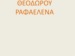 ΘΕΟΔΩΡΟΥ
ΡΑΦΑΕΛΕΝΑ
 