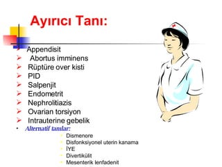 Ayırıcı Tanı: Appendi sit Abort us imminens R üptüre over kisti PID Salp enjit Endometrit Nephrolit iazis Ovarian torsi yon Intrauterine  gebelik Alternati f tanılar:   D i smenor e D i sf onksiyonel  uterin  kanama İYE Diverti külit Mesenteri k  l enfadenit 