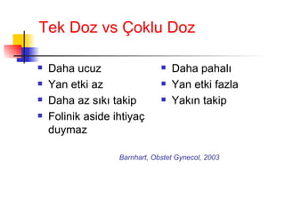 Tek Doz vs Çoklu Doz Daha ucuz Yan etki az Daha az sıkı takip Folinik aside ihtiyaç duymaz Daha pahalı Yan etki fazla Yakın takip Barnhart, Obstet Gynecol, 2003 