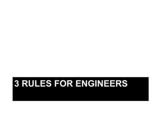 3 RULES FOR ENGINEERS
 