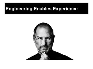 Engineering Enables Experience
 