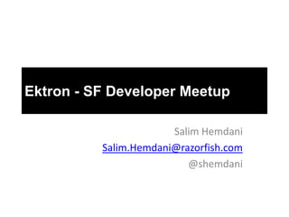 Ektron - SF Developer Meetup

                       Salim Hemdani
          Salim.Hemdani@razorfish.com
                          @shemdani
 