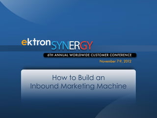 How to Build an
Inbound Marketing Machine
 
