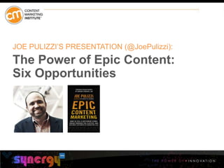 @JoePulizzi #bsmart14
JOE PULIZZI’S PRESENTATION (@JoePulizzi):
The Power of Epic Content:
Six Opportunities
 