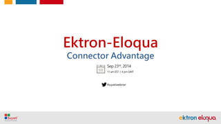 Ektron-Eloqua
Connector Advantage
Sep 23rd, 2014
11 amEST | 4 pmGMT
#suyatiwebinar
 