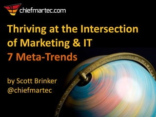 Thriving at the Intersection
of Marketing & IT
7 Meta-Trends
by Scott Brinker
@chiefmartec
 