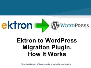 https://wordpress.org/plugins/cms2cms-ektron-to-wp-migration/
Ektron to WordPress
Migration Plugin.
How It Works
 