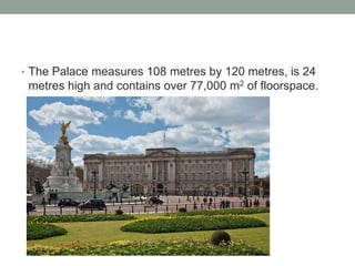• The Palace measures 108 metres by 120 metres, is 24
 metres high and contains over 77,000 m2 of floorspace.
 
