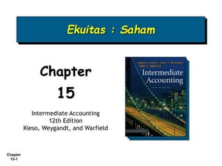 Chapter
15-1
Ekuitas : Saham
Chapter
15
Intermediate Accounting
12th Edition
Kieso, Weygandt, and Warfield
 