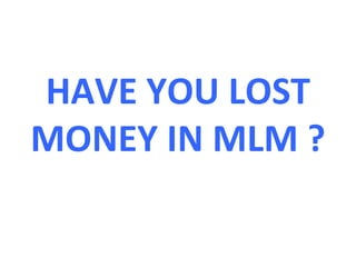 HAVE YOU LOST MONEY IN MLM   ? 