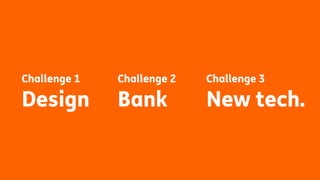 Challenge 1
Design
Challenge 2
Bank
Challenge 3
New tech.
 