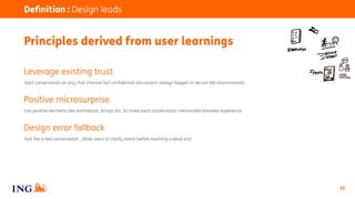 22
Deﬁnition : Design leads
Principles derived from user learnings
Start conversation on any chat channel but conﬁdential ...