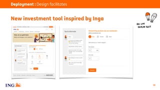 35
New investment tool inspired by Inga
Deployment : Design facilitates
ING in English Veilig bankieren Privacy en cookies...