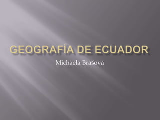 Geografía de Ecuador Michaela Brašová 