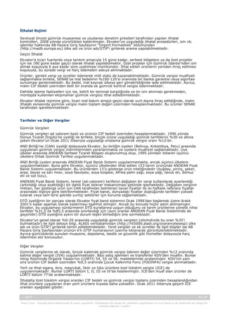 İthalat Rejimi
Sevkiyat öncesi gümrük muayenesi ve uluslarası denetim şirketleri tarafından yapılan ithalat
kontrolleri, 2008 yılında yürürlükten kaldırılmıştır. Ekvator’un uyguladığı ithalat prosedürleri, izin vb.
işlemler hakkında AB Pazara Giriş Sayfasının “Import Formalities” bölümünden
(http://madb.europa.eu) ülke adı ve ürün adı/GTİP’i girilerek arama yapılabilmektedir.
Geçici İthalat
Ekvator’a ticari fuarlarda veya tanıtım amacıyla 15 güne kadar, serbest bölgelere ya da özel projeler
için ise 180 güne kadar geçici olarak ithalat yapılabilmektir. Özel projeler için Gümrük İdaresi’nden izin
almak koşuluyla 6 aya kadar süre uzatılması mümkündür. İthal edilen ürünlerin yeniden ihraç edilmesi
koşuluyla, bu sürede vergi ve harç ödemeleri askıya alınmaktadır.
Ürünler, gerekli vergi ve ücretler ödenerek milli statü de kazanabilmektedir. Gümrük vergisi muafiyeti
sağlanmakla birlikte, SENAE’ye mal bedelinin %100-120’si oranında bir banka garantisi veya sigortası
sunulması gerekmektedir. Bu bedel, mal kaynak ülkeye geri gönderildiğinde iade edilmektedir. Ayrıca,
malın CIF bedeli üzerinden belli bir oranda ek gümrük kontrol vergisi ödenmektedir.
Dahilde işleme faaliyetleri için ise, belirli bir teminat karşılığında ve ön izin alınması gerekmeden,
montajda kullanılan ekipmanlar gümrük vergisiz ithal edilebilmektedir.
Ekvator ithalat rejimine göre, ticari mal bakım amaçlı geçici olarak yurt dışına ihraç edildiğinde, malın
ithalatı esnasında gümrük vergisi malın toplam değeri üzerinden hesaplanmaktadır. Bu ürünler SENAE
tarafından işaretlenmektedir.

Tarifeler ve Diğer Vergiler
Gümrük Vergileri
Gümrük vergileri ad valorem bazlı ve ürünün CIF bedeli üzerinden hesaplanmaktadır. 1996 yılında
Dünya Ticaret Örgütü’ne üyeliği ile birlikte, birçok ürüne uyguladığı gümrük tarifelerini %30 ve altına
çeken Ekvator’un Ocak 2011 itibarıyla uyguladığı ortalama gümrük vergisi oranı %12’dir.
AND Birliği’ne (CAN) üyeliği dolayısıyla Ekvator, bu birliğin üyeleri (Bolivya, Kolombiya, Peru) arasında
uygulanan gümrük vergisi indirimlerinden yararlanmakta ve üyelere muafiyet sağlamaktadır. Üye
ülkeler arasında ANDEAN Serbest Ticaret Bölgesi oluşturulmuş olup, 1995 yılından itibaren üçüncü
ülkelere Ortak Gümrük Tarifesi uygulanmaktadır.
AND Birliği üyeleri arasında ANDEAN Fiyat Bandı Sistemi uygulanmamakta, ancak üçüncü ülkelere
uygulanmaktadır. Buna göre Ekvator, üçüncü ülkelerden ithal edilen 153 tarım ürününde ANDEAN Fiyat
Bandı Sistemi uygulamaktadır. Bu ürünlerden 13’ü gösterge ürün niteliğindedir (buğday, pirinç, şeker,
arpa, beyaz ve sarı mısır, soya fasulyesi, soya küspesi, Afrika palm yağı, soya yağı, tavuk eti, domuz
eti ve süt tozu).
ANDEAN Fiyat Bandı Sistemi, temel (ad-valorem) tarifenin değişken bir vergi kullanılarak ayarlandığı
(artırıldığı veya azaltıldığı) bir dahili fiyat istikrar mekanizması şeklinde işlemektedir. Değişken verginin
miktarı, her gösterge ürün için CAN tarafından belirlenen tavan fiyatlar ile iki haftalık referans fiyatlar
arasındaki ilişkiye göre belirlenmektedir. Fiyat bandı, dünyadaki fiyatlar düştüğünde tarifeleri yüksek
tutarak veya tam tersi şekilde yurtiçi sektörler için koruma sağlamaktadır.
DTÖ üyeliğinin bir parçası olarak Ekvator fiyat band sistemini Ocak 1996’dan başlamak üzere Aralık
2001’e kadar aşamalı olarak kaldırmayı taahhüt etmiştir. Ancak bu konuda hiçbir adım atılmamıştır.
Ekvator, bu uygulamayı sürdürmenin DTÖ kurallarına uygun olduğunu ve tarım ürünlerine yönelik nihai
tarifeler %31,5 ila %85,5 arasında sınırlandığı için (aynı oranlar ANDEAN Fiyat Bandı Sisteminde de
geçerlidir) DTÖ üyeliğine aykırı bir durum teşkil etmediğini öne sürmektedir.
Ekvator’un genel olarak %0-20 arasında uyguladığı gümrük vergileri (otomotivde bu oran %35’i
bulmaktadır) ile ilgili detaylı bilgi, ALADI veritabanından (http://nt5000.aladi.org/siiarancelesesp) ülke
adı ve ürün GTİP’i girilerek temin edilebilmektedir. Yerel vergiler ve ek ücretler ile ilgili bilgiler ise AB
Pazara Giriş Sayfasından ürünün 6’lı GTİP numarasının üzerine tıklanarak görüntülenebilmektedir.
Ayrıca gümrüklerde sunulan muayene, depolama, tasdik ve güvenlik gibi hizmetler dolayısıyla harç
ödenmesi söz konusudur.
Diğer Vergiler
Gümrük vergilerine ek olarak, birçok kalemde gümrük vergisi ödenen değer üzerinden %12 oranında
katma değer vergisi (IVA) uygulanmaktadır. Bazı satış işlemleri ve transferler KDV’den muaftır. Bunlar
Vergi Rejiminde Organik Yasası’nın (LORTI) 54, 55 ve 56. maddelerinde sıralanmıştır. KDV’nin yanı
sıra ürünün CIF bedeli üzerinden %0,5 oranında Çocuk Kalkınma Fonu (FODINFA) vergisi alınmaktadır.
Yerli ve ithal sigara, bira, meşrubat, likör ve lüks ürünlere özel tüketim vergisi (ICE) de
uygulanmaktadır. Bunlar LORTI bölüm I, II, III ve IV’de listelenmiştir. ICE’den muaf olan ürünler de
LORTI bölüm 77’de sıralanmaktadır.
İthalatta özel tüketim vergisi oranları CIF bedeli ve gümrük vergisi toplamı üzerinden hesaplandığından
ithal ürünlere uygulanan oran yerli ürünlere kıyasla daha yüksektir. Ocak 2011 itibarıyla geçerli ICE
oranları aşağıdaki gibidir:
-, 2013

16 / 34

Yasal Uyarı : Kaynak gösterilmek kaydı ile alıntı yapılabilir. Dokümanın her hangi bir yöntemle çoğaltılması ve/veya basılı ya da elektronik her hangi bir
ortamda dağıtımı yasaktır.

 