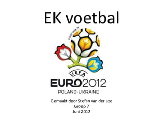 EK voetbal



Gemaakt door Stefan van der Lee
           Groep 7
          Juni 2012
 