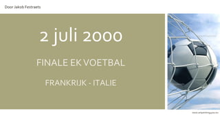 Door Jakob Festraets

2 juli 2000
FINALE EK VOETBAL
FRANKRIJK - ITALIE

www.artpainting4you.eu

 