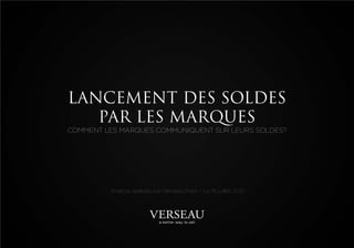 LANCEMENT DES SOLDES
   PAR LES MARQUES
COMMENT LES MARQUES COMMUNIQUENT SUR LEURS SOLDES?




         Analyse réalisée par Verseau Paris – Le 19 juillet 2012
 