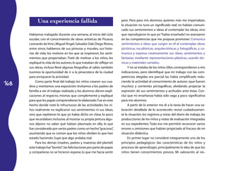 Una experiencia fallida                                       peor. Pero para mis alumnos, quienes más me importaban,
                                                                          la situación no tuvo un significado real: no habían comuni­
                                                                          cado sus sentimientos e ideas al contemplar las obras, sino
      Habíamos trabajado durante una semana, al inicio del ciclo          que reprodujeron lo que yo “había enseñado” no avanzaron
                                                                                                                           ,
      escolar, con el conocimiento de obras artísticas de Picasso,        en las competencias que me propuse promover: Comunica
      Leonardo da Vinci, Miguel Ángel, Salvador Dalí, Diego Rivera,       sentimientos e ideas que surgen en él al contemplar obras
      entre otros; hablamos de sus pinturas y murales, sus histo­         pictóricas, escultóricas, arquitectónicas y fotográficas, y co­
      rias de vida, los motivos en los que se inspiraron, los senti­      munica y expresa creativamente sus ideas, sentimientos y
      mientos que proyectaban. Traté de motivar a los niños, les          fantasías mediante representaciones plásticas, usando téc­
      expliqué la vida de los autores, lo que trataban de reflejar en     nicas y materiales variados.
      sus obras, incluso llevé algunas litografías al salón; también           Y no se trataba de los niños. Ellos correspondieron a mis
      tuvimos la oportunidad de ir a la pinacoteca de la ciudad           indicaciones, pero identifiqué que mi trabajo con las com­
      para enriquecer la actividad.                                       petencias elegidas era parcial, las había simplificado redu­

168
           Como parte final del trabajo los niños crearon sus cua­        ciendo la actividad al conocimiento de autores (que fueron
      dros y montamos una exposición. Invitamos a los padres de           muchos) y corrientes pictográficas, olvidando propiciar la
      familia a ver el trabajo realizado y los alumnos dieron expli­      expresión de sus sentimientos y actitudes ante éstas. Con­
      caciones al respecto, mismas que complementé y expliqué             cluí que mi enseñanza había sido vaga y poco significativa
      para que los papás comprendieran lo elaborado. Fue en este          para mis alumnos.
      hecho donde noté lo infructuoso de las actividades: los ni­              A partir de lo anterior me di a la tarea de hacer una va­
      ños realmente no explicaron sus sentimientos ni sus ideas,          loración detallada de lo acontecido: revisé cuidadosamen­
      sino que repitieron lo que yo había dicho en clase, lo poco         te la situación, los registros y notas del diario de trabajo, las
      que recordaban; inclusive, al mostrar su propia pintura algu­       producciones de los niños y notas de evaluación integradas
      nos dijeron no saber qué habían plasmado en ella, lo que            en sus expedientes. Todo eso me permitió reconocer varios
      fue considerado por varios padres como un hecho “gracioso”      ,   errores u omisiones que habían propiciado el fracaso de mi
      asumiendo que es común que los niños olviden lo que han             situación didáctica.
      estado haciendo. Supe que algo andaba mal.                               En primer lugar no consideré íntegramente uno de los
           Para los demás (madres, padres y maestras del plantel)         principios pedagógicos (las características de los niños y
      este trabajo fue “bonito”; las felicitaciones por parte de papás    procesos de aprendizaje), principalmente la idea de que los
      y compañeras no se hicieron esperar, lo que me hacía sentir         niños tienen conocimientos previos. Mi valoración al res­
 