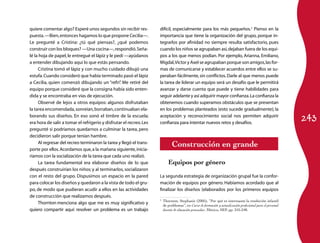 quiere comentar algo? Esperé unos segundos sin recibir res­          difícil, especialmente para los más pequeños.2 Pienso en la
puesta. —Bien, entonces hagamos lo que propone Cecilia—.             importancia que tiene la organización del grupo, porque in­
Le pregunté a Cristina: ¿tú qué piensas?, ¿qué podemos               tegrarlos por afinidad no siempre resulta satisfactorio, pues
construir con los bloques? —Una cocina—, respondió. Seña­            cuando los niños se agrupaban así, dejaban fuera de los equi­
lé la hoja de papel, le entregué el lápiz y le pedí —ayúdanos        pos a los que menos podían. Por ejemplo, Arianna, Emiliano,
a entender dibujando aquí lo que estás pensando.                     Migdal, Víctor y Axel se agrupaban porque son amigos, las for­
     Cristina tomó el lápiz y con mucho cuidado dibujó una           mas de comunicarse y establecer acuerdos entre ellos se su­
estufa. Cuando consideró que había terminado pasó el lápiz           peraban fácilmente, sin conflictos. Darle al que menos puede
a Cecilia, quien comenzó dibujando un “refri” Me retiré del
                                                  .                  la tarea de liderar un equipo será un desafío que le permitirá
equipo porque consideré que la consigna había sido enten­            avanzar y darse cuenta que puede y tiene habilidades para
dida y se encontraba en vías de ejecución.                           seguir adelante y así adquirir mayor confianza. La confianza la
     Observé de lejos a otros equipos: algunos disfrutaban           obtenemos cuando superamos obstáculos que se presentan
la tarea encomendada, sonreían, borraban, continuaban ela­           en los problemas planteados (esto sucede gradualmente); la

                                                                                                                                                            243
borando sus diseños. En eso sonó el timbre de la escuela;            aceptación y reconocimiento social nos permiten adquirir
era hora de salir a tomar el refrigerio y disfrutar el recreo. Les   confianza para intentar nuevos retos y desafíos.
pregunté si podríamos quedarnos a culminar la tarea, pero
decidieron salir porque tenían hambre.
     Al regresar del recreo terminaron la tarea y llegó el trans­
porte por ellos. Acordamos que, a la mañana siguiente, inicia­
                                                                             Construcción en grande
ríamos con la socialización de la tarea que cada uno realizó.
     La tarea fundamental era elaborar diseños de lo que                   Equipos por género
después construirían los niños; y al terminarlos, socializaron
con el resto del grupo. Dispusimos un espacio en la pared            La segunda estrategia de organización grupal fue la confor­
para colocar los diseños y quedaron a la vista de todo el gru­       mación de equipos por género. Habíamos acordado que al
po, de modo que pudieran acudir a ellos en las actividades           finalizar los diseños (elaborados por los primeros equipos
de construcción que realizamos después.
                                                                     2
                                                                      	 Thornton, Stephanie (2005), “Por qué es interesante la resolución infantil
     Thornton menciona algo que me es muy significativo y               de problemas”, en Curso de formación y actualización profesional para el personal
quiero compartir aquí: resolver un problema es un trabajo               docente de educación preescolar, México, SEP, pp. 245-248.
 