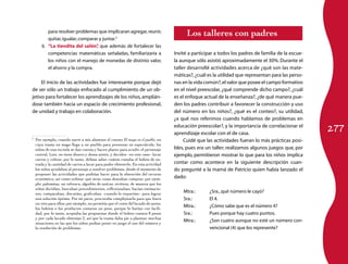 para resolver problemas que implicaran agregar, reunir,
                                                                                             Los talleres con padres
             quitar, igualar, comparar y juntar.3
         6.	 “La tiendita del salón” que además de fortalecer las
                                     ,
             competencias matemáticas señaladas, familiarizaría a                      Invité a participar a todos los padres de familia de la escue-
             los niños con el manejo de monedas de distinto valor,                     la aunque sólo asistió aproximadamente el 30%. Durante el
             el ahorro y la compra.                                                    taller desarrollé actividades acerca de ¿qué son las mate-
                                                                                       máticas?, ¿cuál es la utilidad que representan para las perso-
     El inicio de las actividades fue interesante porque dejó                          nas en la vida común?, el valor que posee el campo formativo
de ser sólo un trabajo enfocado al cumplimiento de un ob-                              en el nivel preescolar, ¿qué comprende dicho campo?, ¿cuál
jetivo para fortalecer los aprendizajes de los niños, amplián-                         es el enfoque actual de la enseñanza?, ¿de qué manera pue-
dose también hacia un espacio de crecimiento profesional,                              den los padres contribuir a favorecer la construcción y uso
de unidad y trabajo en colaboración.                                                   del número en los niños?, ¿qué es el conteo?, su utilidad,
                                                                                       ¿a qué nos referimos cuando hablamos de problemas en

                                                                                                                                                        277
                                                                                       educación preescolar?, y la importancia de correlacionar el
                                                                                       aprendizaje escolar con el de casa.
3
    	 Por ejemplo, cuando narré a mis alumnos el cuento El mago en el pueblo, en            Cuidé que las actividades fueran lo más prácticas posi-
      cuya trama un mago llega a un pueblo para presentar su espectáculo, los
      niños de una escuela se dan cuenta y hacen planes para acudir; el personaje      bles, pues era un taller; realizamos algunos juegos que, por
      central, Luis, no tiene dinero y desea asistir, y deciden –en este caso– lavar   ejemplo, permitieron mostrar lo que para los niños implica
      carros y cobrar; por lo tanto, debían saber cuánto costaba el boleto de en-
      trada y la cantidad de carros a lavar para poder obtenerlo. En esta actividad    contar como acontece en la siguiente descripción cuan-
      los niños ayudaban al personaje a resolver problemas, desde el momento de        do pregunté a la mamá de Patricio quien había lanzado el
      proponer las actividades que podrían hacer para la obtención del recurso
      económico, así como enlistar qué otras cosas deseaban comprar, por ejem-         dado:
      plo: palomitas, un refresco, algodón de azúcar, etcétera, de manera que los
      niños decidían, buscaban procedimientos, reflexionaban, hacían estimacio-
      nes, comparaban, discutían, graficaban –cuando lo requerían– para lograr             Mtra.:	      ¿Sra., qué número le cayó?
      una solución óptima. Por mi parte, procuraba complejizarla para que fuera            Sra.:	       El 4.
      un reto para ellos; por ejemplo, no permitía que el costo del lavado de autos,
      los boletos o los productos costaran un peso, porque lo harían con facili-
                                                                                           Mtra.:	      ¿Cómo sabe que es el número 4?
      dad, por lo tanto, aceptaba las propuestas donde el boleto costara 8 pesos           Sra.:	       Pues porque hay cuatro puntos.
      y por cada lavado obtenían 2, así que la trama daba pie a plantear muchas
      situaciones en las que los niños podían poner en juego el uso del número y
                                                                                           Mtra.:	      ¿Son cuatro aunque no esté un número con-
      la resolución de problemas.                                                                       vencional (4) que los represente?
 